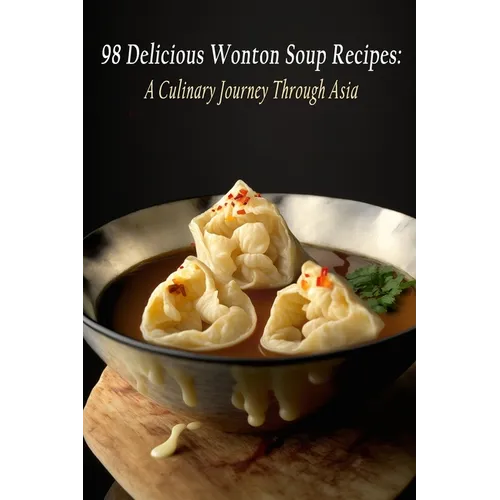 98 Delicious Wonton Soup Recipes: A Culinary Journey Through Asia
