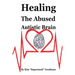 Healing the Abused Autistic Brain