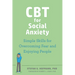 CBT for Social Anxiety: Simple Skills for Overcoming Fear and Enjoying People