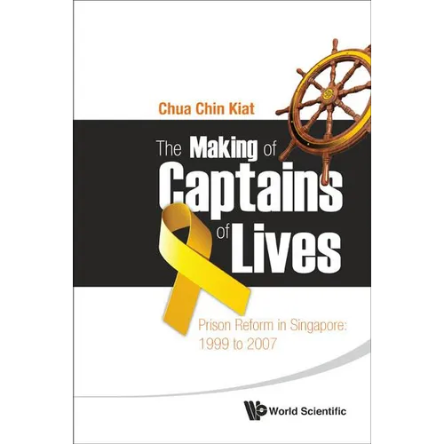 Making of Captains of Lives, The: Prison Reform in Singapore: 1999 to 2007