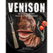 Venison: The Slay to Gourmet Field to Kitchen Cookbook