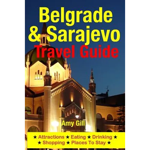 Belgrade & Sarajevo Travel Guide: Attractions, Eating, Drinking, Shopping & Places To Stay