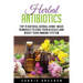 Herbal Antibiotics: Top 15 Natural Homemade Herbal Remedies to Boost Your Immune System (Herbal Medicine, Holistic Healing, Herbalism)