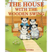 The House with the Wooden Swing: A tale about animals finding a home filled with love, friendship, belonging, and kindness.