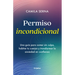 Permiso Incondicional. Una Guía Para Comer Sin Culpa, Habitar Tu Cuerpo Y Transformar La Ansiedad En Confianza / Unconditional Permission