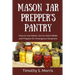 Mason Jar Prepper's Pantry: How to use Mason Jars to store Meals and Prepare for Emergency Situations
