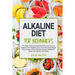 Alkaline Diet For Beginners: The Best Guide to Understand PH;Learn How To Improve Your Weight Loss In A Healthy Natural Way;To Create A New Unlimit
