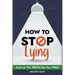 How To Stop Lying: And Let The Truth Set You Free!