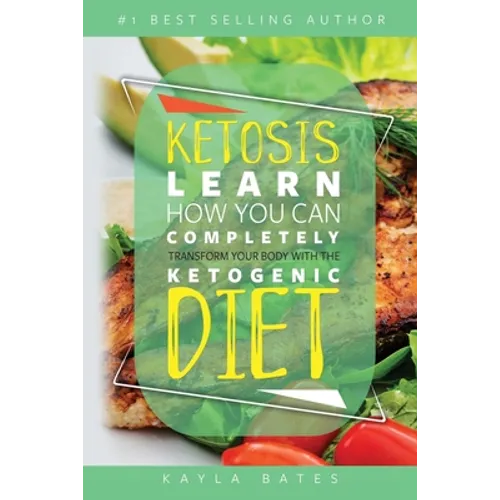 Ketosis: Learn How You Can COMPLETELY Transform Your Body With The Ketogenic Diet!