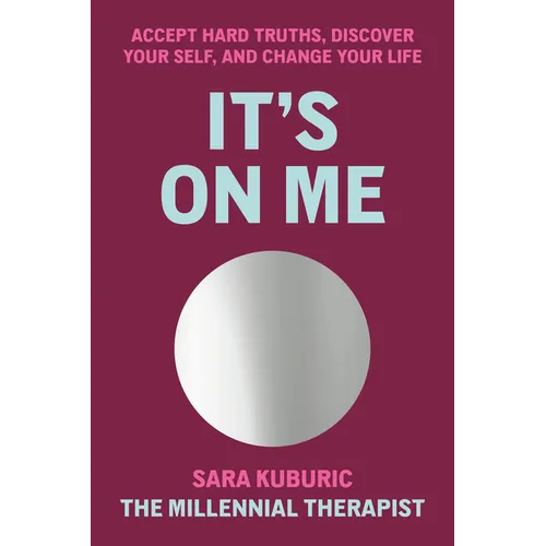 It's on Me: Accept Hard Truths, Discover Your Self, and Change Your Life