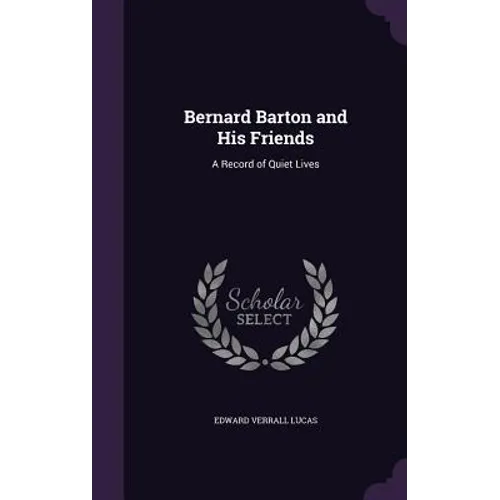 Bernard Barton and His Friends: A Record of Quiet Lives