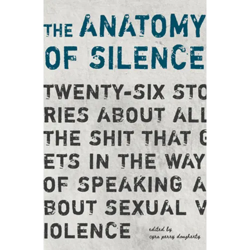 The Anatomy of Silence: Twenty-six stories about all the shit that gets in the way of talking about sexual violence
