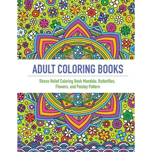 Adult Coloring Book: An Adult Coloring Book Featuring 40 Beautifully Detailed Mandalas and Inspired Flowers, Butterfly, and Paisley Pattern