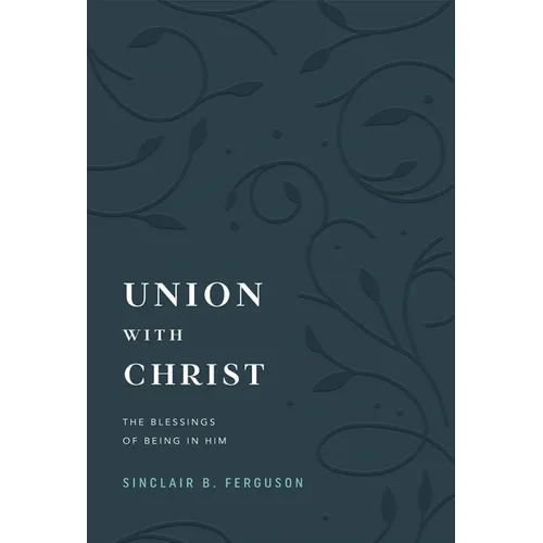Union with Christ: The Blessings of Being in Him