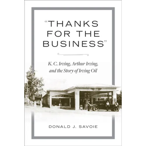 Thanks for the Business: K.C. Irving, Arthur Irving, and the Story of Irving Oil