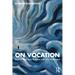 On Vocation: How to Align Your Purpose with Your Profession