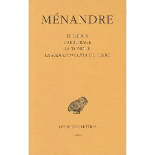 Menandre: Tome II, Le Heros, l'Arbitrage, La Tondue, La Fabula Incerta Du Caire