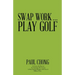Swap Work . . . Play Golf