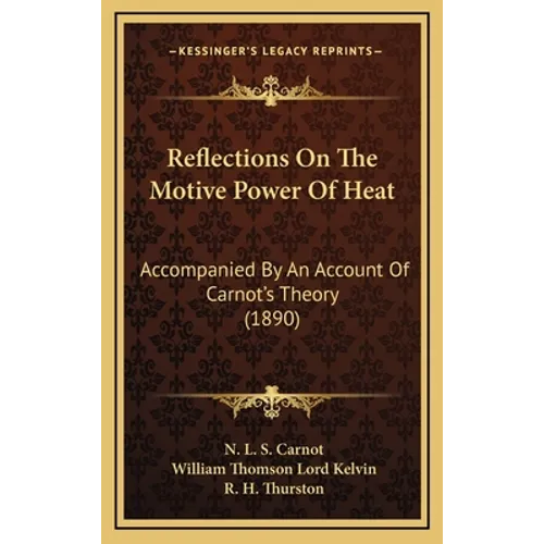 Reflections On The Motive Power Of Heat: Accompanied By An Account Of Carnot's Theory (1890)