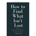 How to Find What Isn't Lost: A Short, Pro-Intellectual, Pro-Desire Guide to Enlightenment