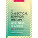 The Dialectical Behavior Therapy Wellness Planner: 365 Days of Healthy Living for Your Body, Mind, and Spirit