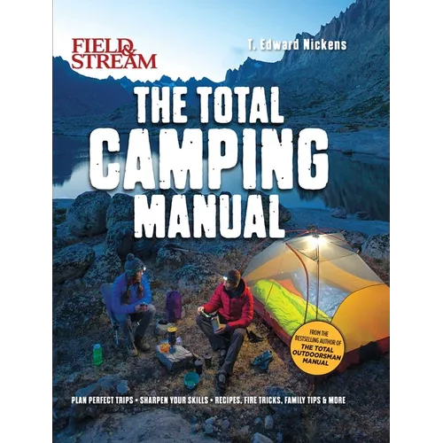 Field & Stream: Total Camping Manual (Outdoor Skills, Family Camping): Plan Perfect Trips Sharpen Your Skills Recipes, Fire Tricks, Family Tips & More