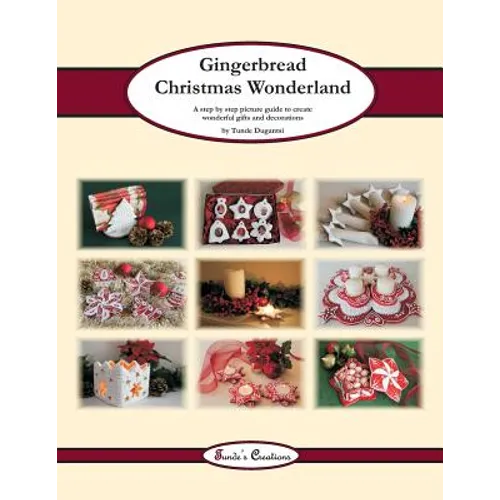 Gingerbread Christmas Wonderland: A step by step picture guide to create wonderful gifts and decorations