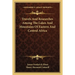 Travels And Researches Among The Lakes And Mountains Of Eastern And Central Africa