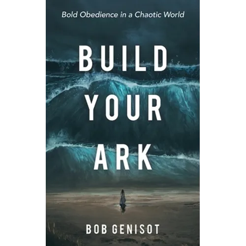 Build Your Ark: Bold Obedience in a Chaotic World