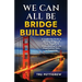 We Can All Be Bridge Builders: A Leadership Guide to Building Bridges of Trust, Empathy & Understanding for any Organization, Team, or Community
