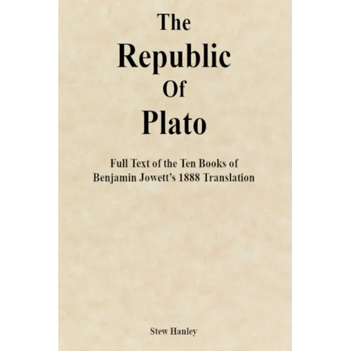 The Republic of Plato: Full Text of the Ten Books of Benjamin Jowett's 1888 Translation
