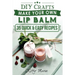 Lip Balm: Make Your Own Lip Balm With These 35 Quick & Easy Recipes! (2nd Edition)