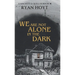 We Are Not Alone in the Dark