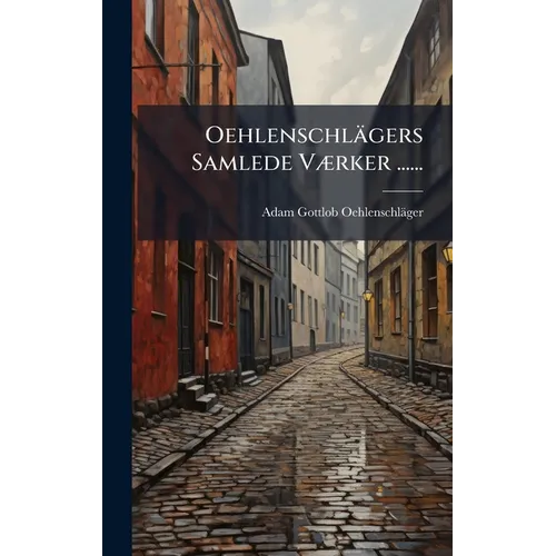 Oehlenschlägers Samlede VÃ]rker ......
