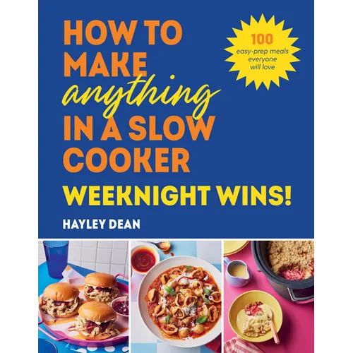 How to Make Anything in a Slow Cooker: Weeknight Wins!: 100 Easy-Prep Meals Everyone Will Love