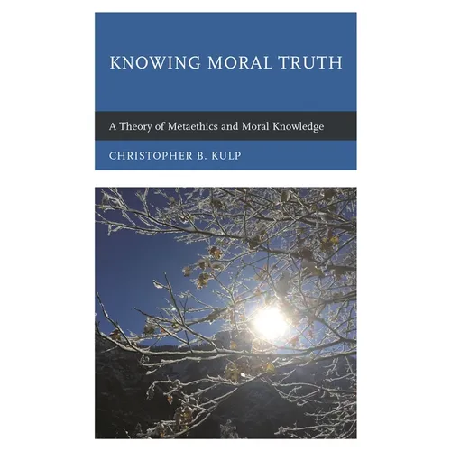 Knowing Moral Truth: A Theory of Metaethics and Moral Knowledge