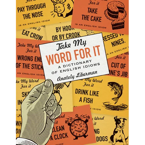 Take My Word for It: A Dictionary of English Idioms