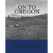 On To Oregon: The Stories of Seventy Pioneer Families Who Settled The Rogue valley