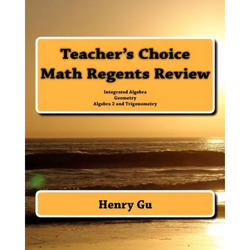 Teacher's Choice Math Regents Review: Integrated Algebra, Geometry, Algebra 2 and Trigonometry