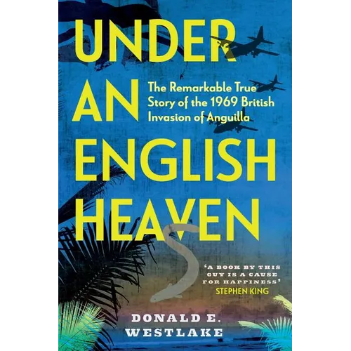 Under an English Heaven: The Remarkable True Story of the 1969 British Invasion of Anguilla