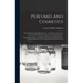 Perfumes And Cosmetics: Their Preparation And Manufacture: A Complete Treatise For The Use Of The Perfumer And Cosmetic Manufacturer: Covering