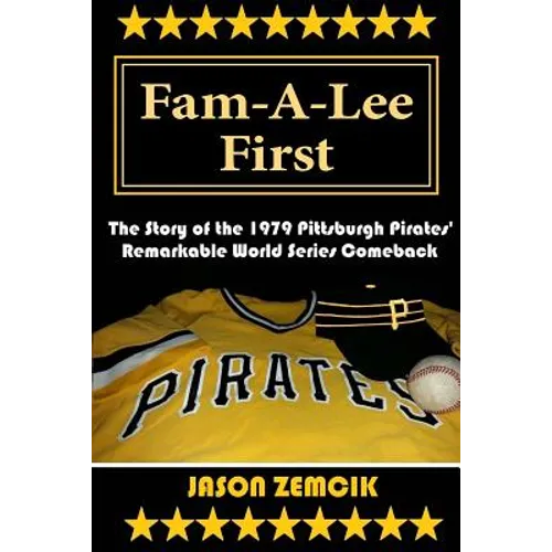 Fam-A-Lee First: The Story of the 1979 Pittsburgh Pirates' Remarkable World Series Comeback