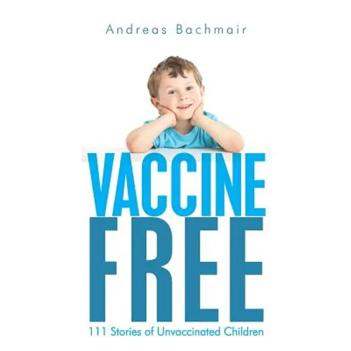 Vaccine Free: 111 Stories of Unvaccinated Children