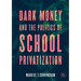 Dark Money and the Politics of School Privatization