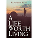 A Life Worth Living: A Boy Tempered by Fire Becomes a Man Filled with Love
