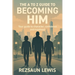 The A to Z Guide to Becoming HIM: Your Guide to Character, Confidence and Manhood