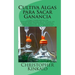 Cultiva Algas para Sacar Ganancia: Cómo Construir un Fotobiorreactor de Cultivo de Algas para Proteínas, Lípidos, Carbohidratos, Antioxidantes, Biocom