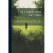 The Christian's Pattern: Or, a Treatise of the Imitation of Jesus Christ, in Four Books, by Thomas À Kempis, Render'd Into Engl. to Which Are A