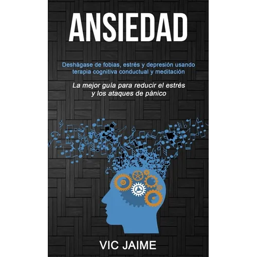 Ansiedad: Deshágase de fobias, estrés y depresión usando terapia cognitiva conductual y meditación (La mejor guía para reducir el estrés y los ataques