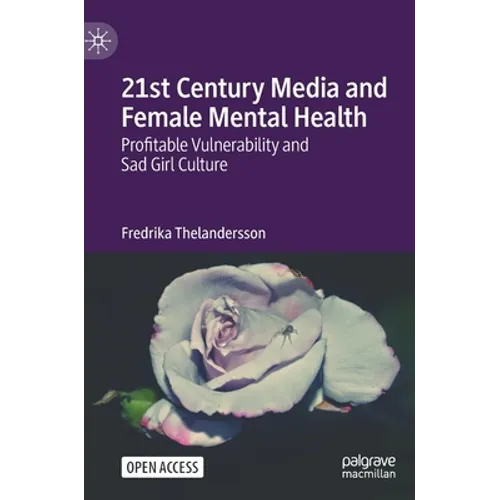 21st Century Media and Female Mental Health: Profitable Vulnerability and Sad Girl Culture - Hardcover